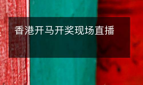 香港開(kāi)馬開(kāi)獎(jiǎng)現(xiàn)場(chǎng)直播