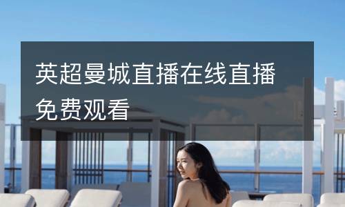 英超曼城直播在線直播免費(fèi)觀看