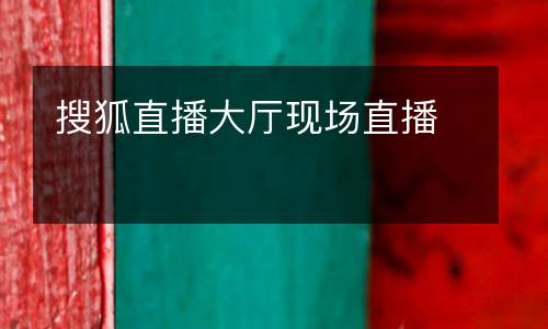 搜狐直播大廳現(xiàn)場直播