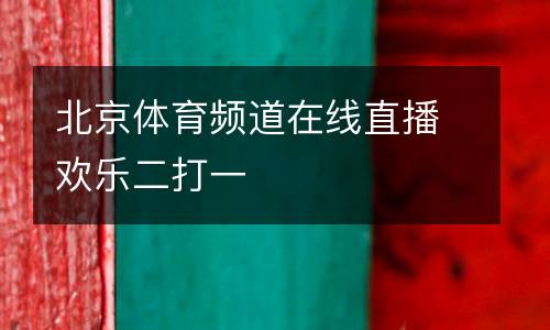 北京體育頻道在線直播歡樂二打一