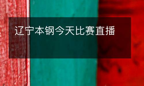 遼寧本鋼今天比賽直播