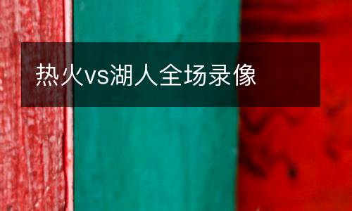 熱火vs湖人全場(chǎng)錄像