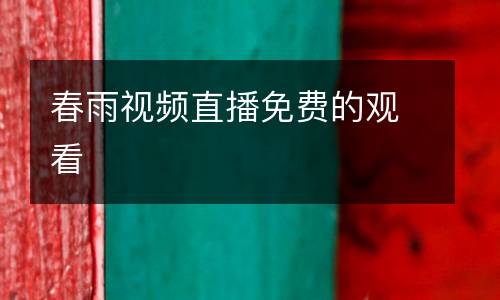 春雨視頻直播免費(fèi)的觀看