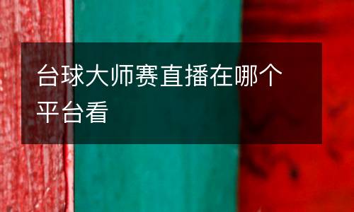 臺(tái)球大師賽直播在哪個(gè)平臺(tái)看