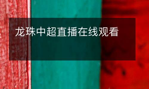 龍珠中超直播在線(xiàn)觀(guān)看