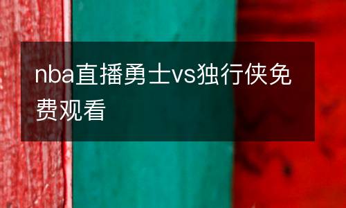 nba直播勇士vs獨(dú)行俠免費(fèi)觀看