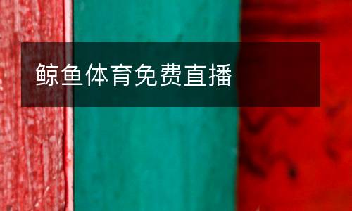 鯨魚(yú)體育免費(fèi)直播
