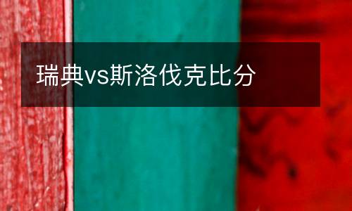 瑞典vs斯洛伐克比分