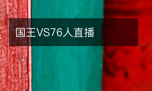 國(guó)王VS76人直播