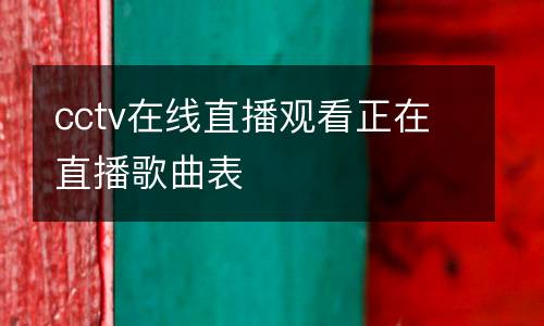 cctv在線直播觀看正在直播歌曲表