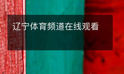 遼寧體育頻道在線(xiàn)觀看