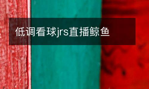 低調(diào)看球jrs直播鯨魚(yú)
